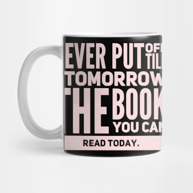 Never put off till tomorrow the book you can read today by BoogieCreates